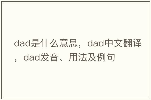 dad是什么意思，dad中文翻譯，dad發(fā)音、用法及例句