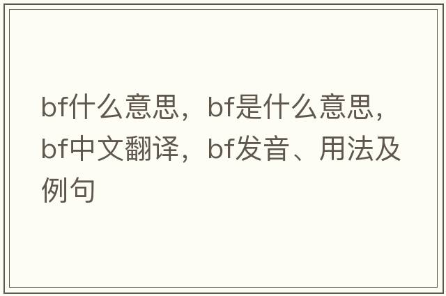 bf什么意思，bf是什么意思，bf中文翻譯，bf發(fā)音、用法及例句