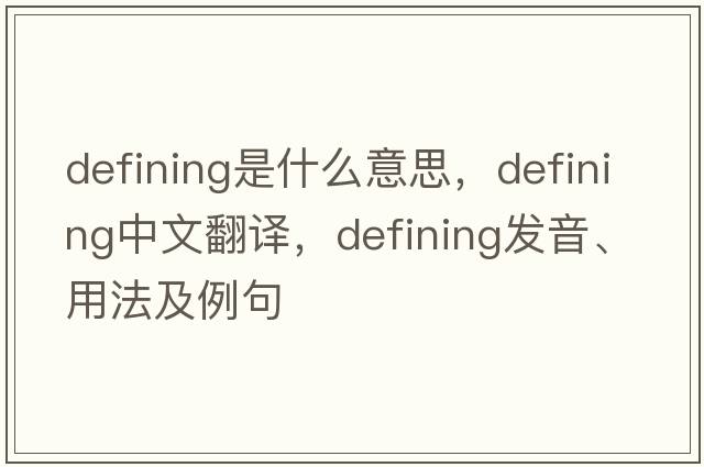 defining是什么意思，defining中文翻譯，defining發(fā)音、用法及例句