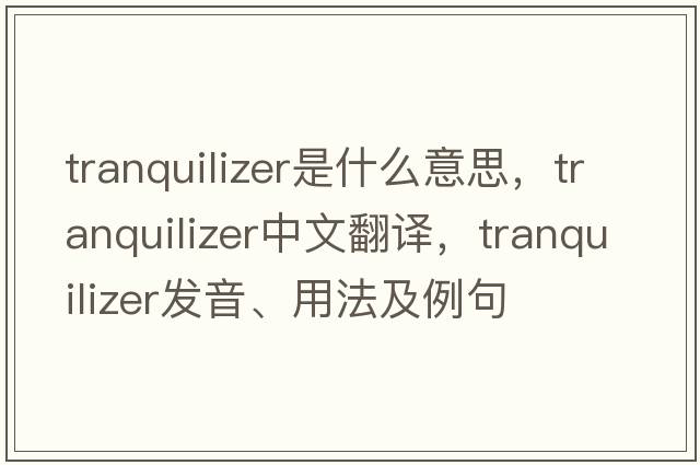 tranquilizer是什么意思，tranquilizer中文翻譯，tranquilizer發(fā)音、用法及例句