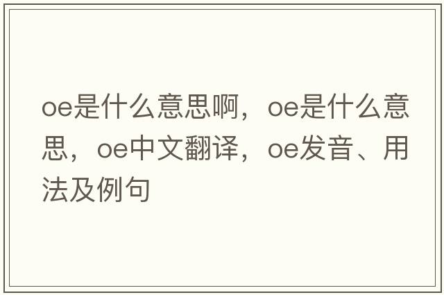 oe是什么意思啊，OE是什么意思，OE中文翻譯，OE發(fā)音、用法及例句