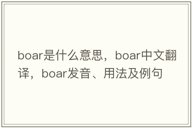 boar是什么意思，boar中文翻譯，boar發(fā)音、用法及例句