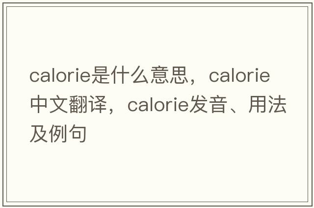 calorie是什么意思，calorie中文翻譯，calorie發(fā)音、用法及例句