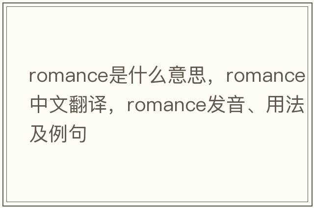 romance是什么意思，romance中文翻譯，romance發(fā)音、用法及例句