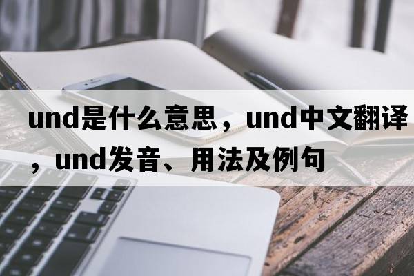und是什么意思，und中文翻譯，und發(fā)音、用法及例句