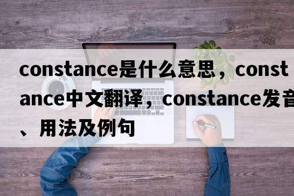 constance是什么意思，constance中文翻譯，constance發(fā)音、用法及例句