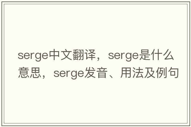 serge中文翻譯，serge是什么意思，serge發(fā)音、用法及例句