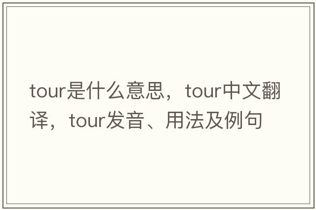 tour是什么意思，tour中文翻譯，tour發(fā)音、用法及例句