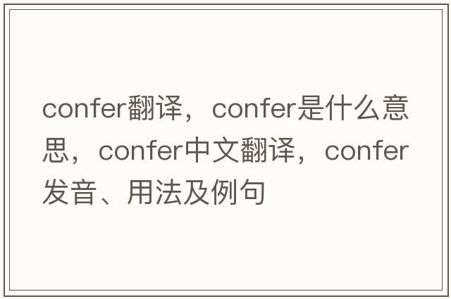 confer翻譯，confer是什么意思，confer中文翻譯，confer發(fā)音、用法及例句