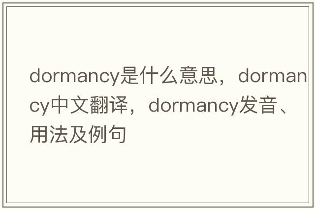 dormancy是什么意思，dormancy中文翻譯，dormancy發(fā)音、用法及例句