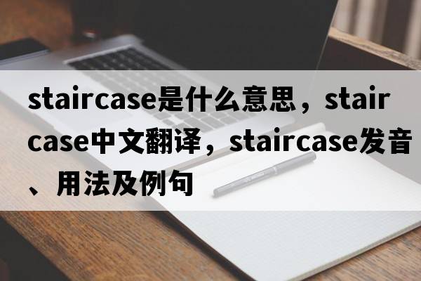 staircase是什么意思，staircase中文翻譯，staircase發(fā)音、用法及例句