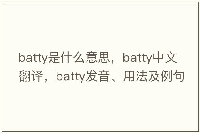 batty是什么意思，batty中文翻譯，batty發(fā)音、用法及例句
