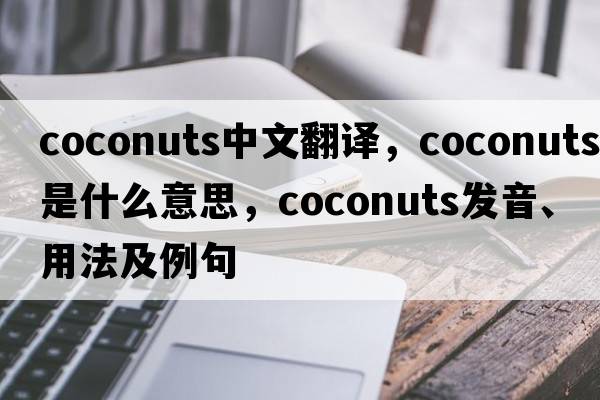 coconuts中文翻譯，coconuts是什么意思，coconuts發(fā)音、用法及例句