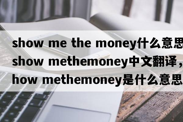 show me the money什么意思（show methemoney中文翻譯，show methemoney是什么意思，show methemoney發(fā)音、用法及例句）