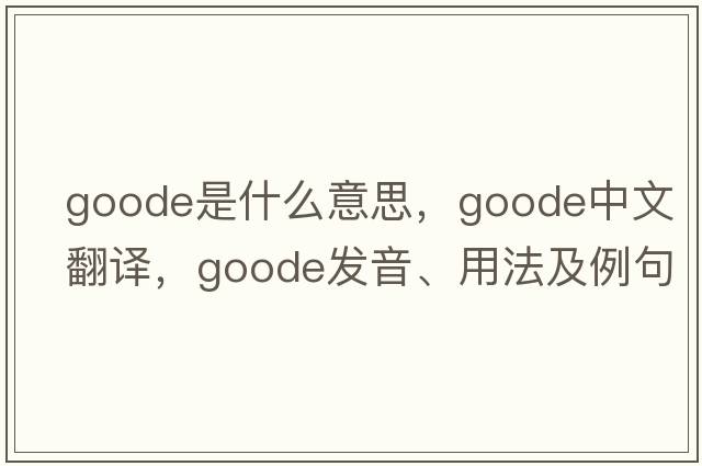 goode是什么意思，goode中文翻譯，goode發(fā)音、用法及例句
