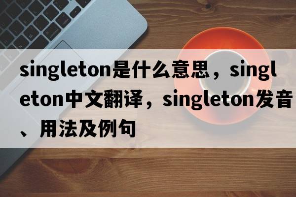 singleton是什么意思，singleton中文翻譯，singleton發(fā)音、用法及例句