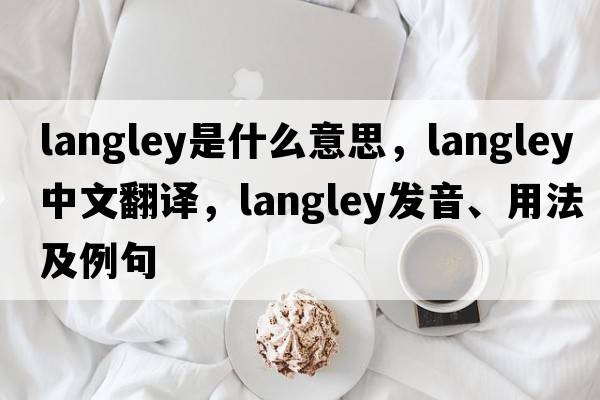 langley是什么意思，langley中文翻譯，langley發(fā)音、用法及例句