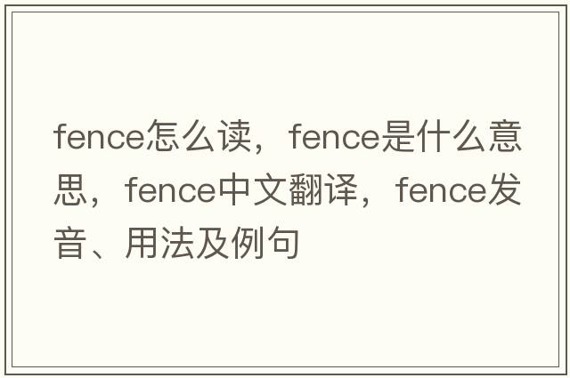 fence怎么讀，fence是什么意思，fence中文翻譯，fence發(fā)音、用法及例句