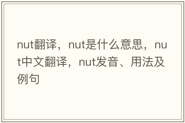 nut翻譯，nut是什么意思，nut中文翻譯，nut發(fā)音、用法及例句