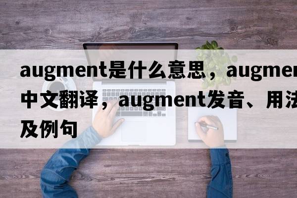 augment是什么意思，augment中文翻譯，augment發(fā)音、用法及例句