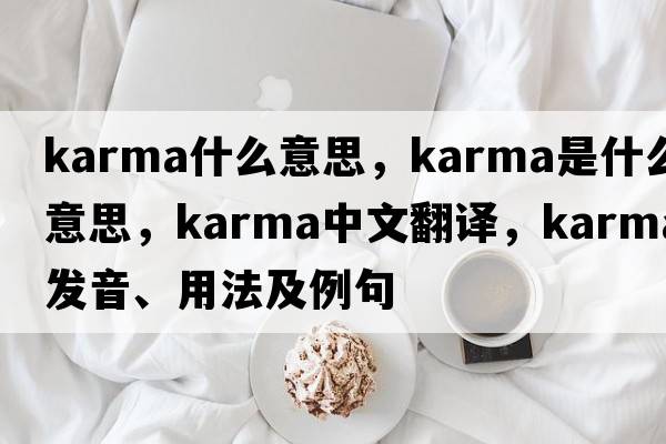 karma什么意思，karma是什么意思，karma中文翻譯，karma發(fā)音、用法及例句