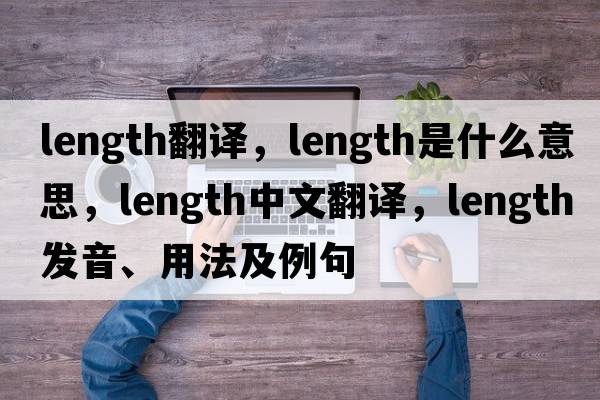 length翻譯，length是什么意思，length中文翻譯，length發(fā)音、用法及例句
