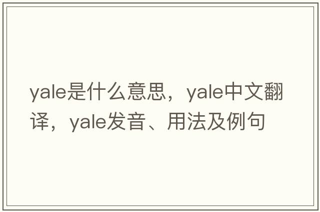 Yale是什么意思，Yale中文翻譯，Yale發(fā)音、用法及例句