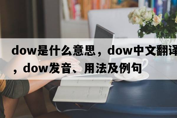 dow是什么意思，dow中文翻譯，dow發(fā)音、用法及例句