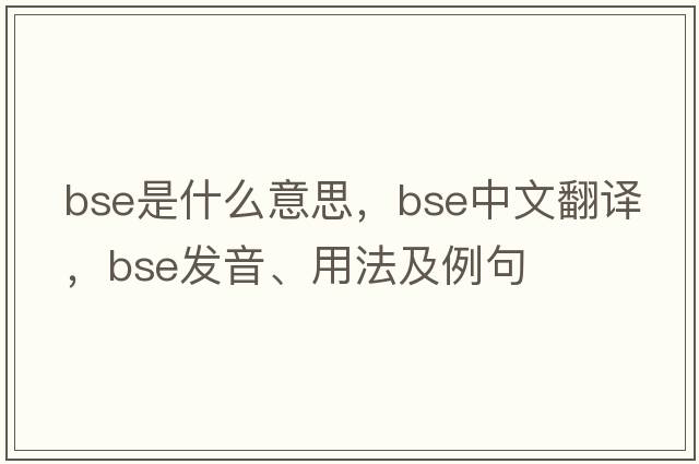 bse是什么意思，bse中文翻譯，bse發(fā)音、用法及例句