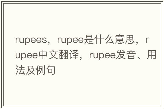 rupees，rupee是什么意思，rupee中文翻譯，rupee發(fā)音、用法及例句