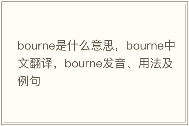 bourne是什么意思，bourne中文翻譯，bourne發(fā)音、用法及例句