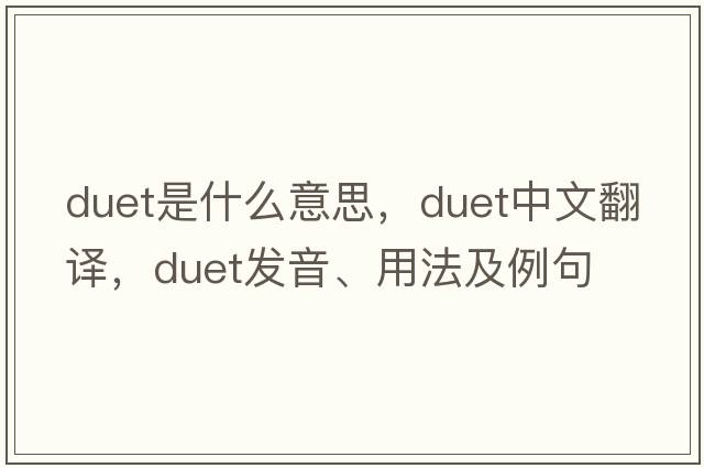 duet是什么意思，duet中文翻譯，duet發(fā)音、用法及例句