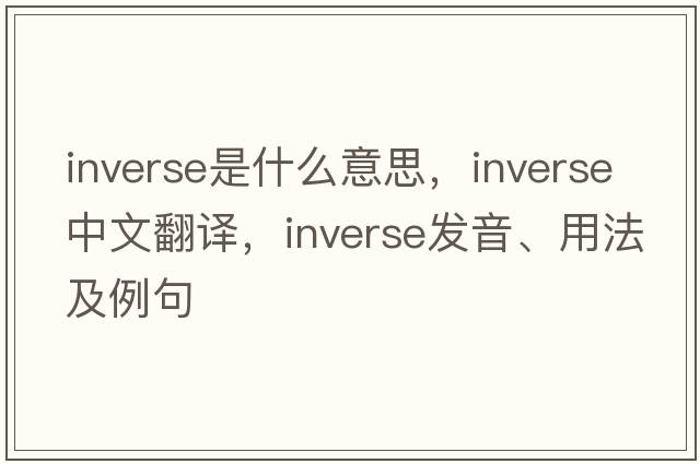 inverse是什么意思，inverse中文翻譯，inverse發(fā)音、用法及例句