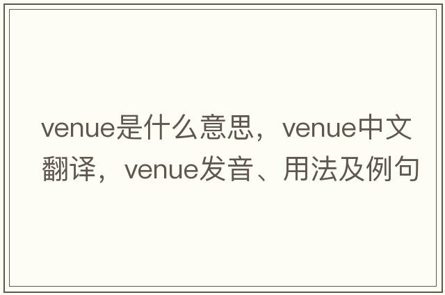 venue是什么意思，venue中文翻譯，venue發(fā)音、用法及例句