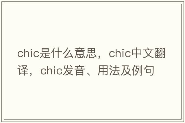 chic是什么意思，chic中文翻譯，chic發(fā)音、用法及例句