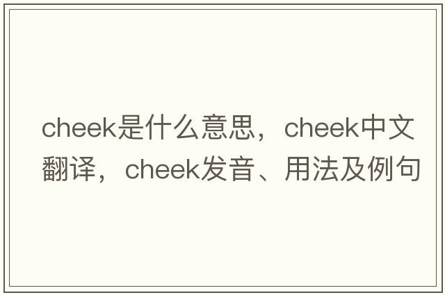 cheek是什么意思，cheek中文翻譯，cheek發(fā)音、用法及例句