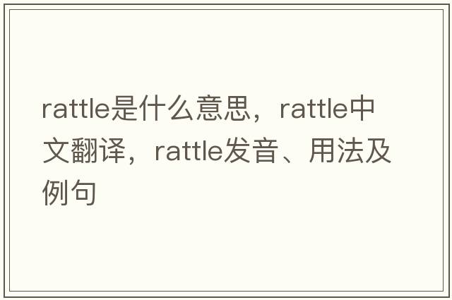 rattle是什么意思，rattle中文翻譯，rattle發(fā)音、用法及例句