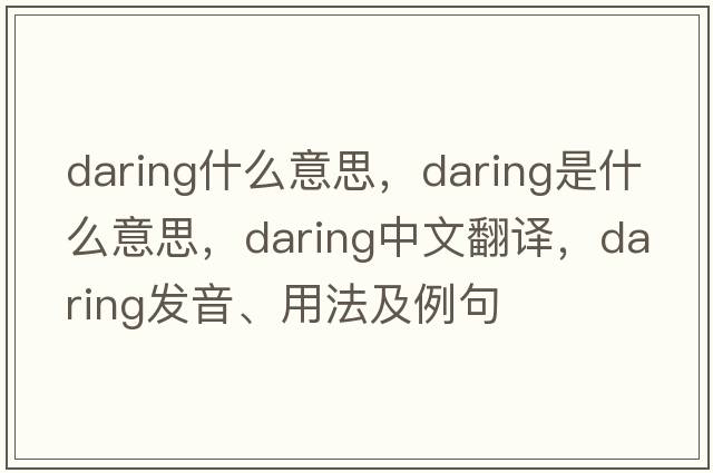 daring什么意思，daring是什么意思，daring中文翻譯，daring發(fā)音、用法及例句