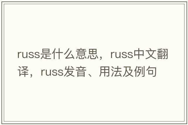 russ是什么意思，russ中文翻譯，russ發(fā)音、用法及例句