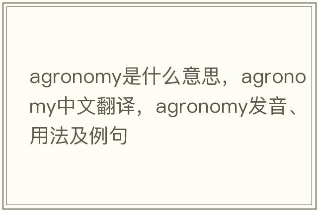 agronomy是什么意思，agronomy中文翻譯，agronomy發(fā)音、用法及例句