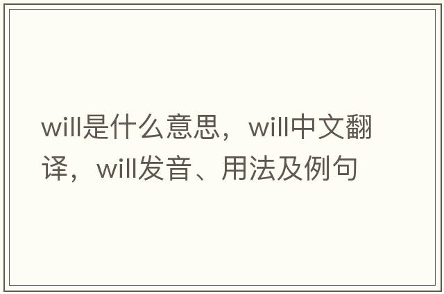 will是什么意思，will中文翻譯，will發(fā)音、用法及例句