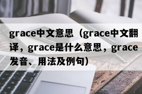 grace中文意思（grace中文翻譯，grace是什么意思，grace發(fā)音、用法及例句）