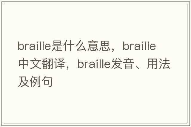 braille是什么意思，braille中文翻譯，braille發(fā)音、用法及例句