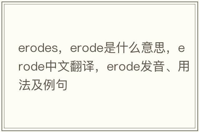 erodes，erode是什么意思，erode中文翻譯，erode發(fā)音、用法及例句