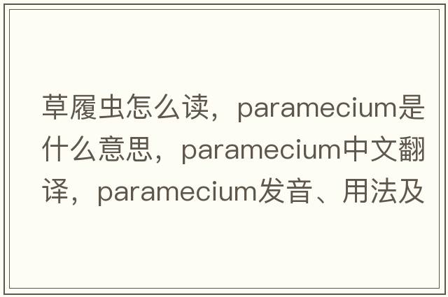 草履蟲怎么讀，paramecium是什么意思，paramecium中文翻譯，paramecium發(fā)音、用法及例句