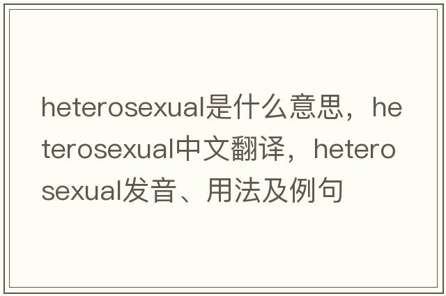 heterosexual是什么意思，heterosexual中文翻譯，heterosexual發(fā)音、用法及例句
