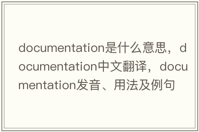 documentation是什么意思，documentation中文翻譯，documentation發(fā)音、用法及例句