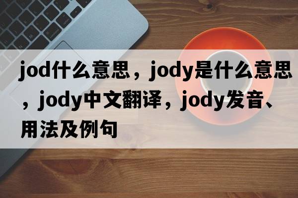jod什么意思，jody是什么意思，jody中文翻譯，jody發(fā)音、用法及例句