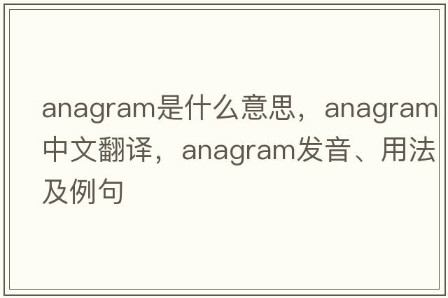 anagram是什么意思，anagram中文翻譯，anagram發(fā)音、用法及例句