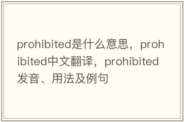prohibited是什么意思，prohibited中文翻譯，prohibited發(fā)音、用法及例句